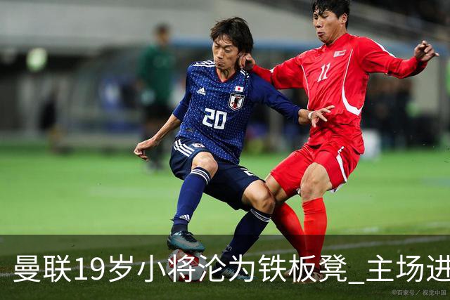 曼联19岁小将沦为铁板凳 主场进球后连续4场被雪藏