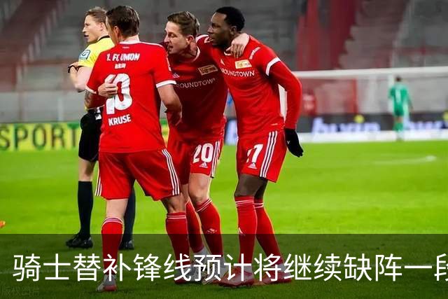 骑士替补锋线预计将继续缺阵一段时间，这对他的生涯会造成影响？